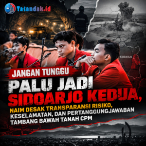 Jangan Tunggu Palu Jadi Sidoarjo Kedua, Naim Desak Transparansi Risiko, Keselamatan, dan Pertanggungjawaban Tambang Bawah Tanah CPM